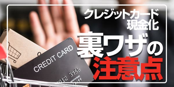 クレジットカード現金化裏ワザの注意点